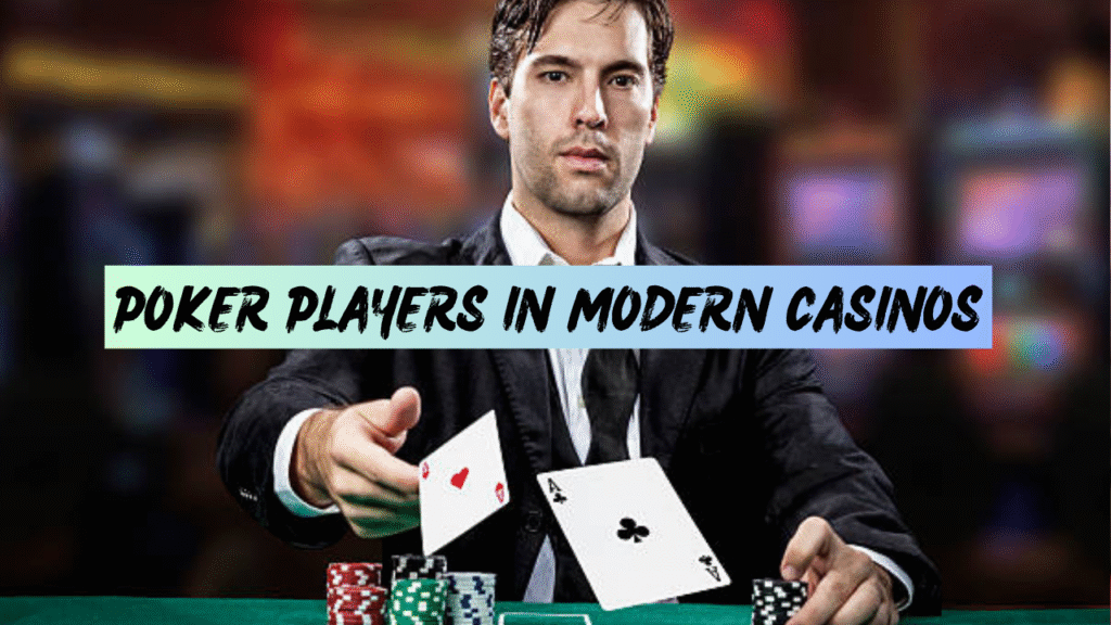 Poker Players in Modern Casinos